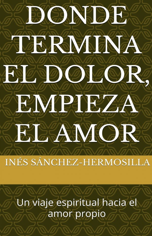 Portada del libro «Donde termina el dolor, empieza el amor», de Inés Sánchez-Hermosilla